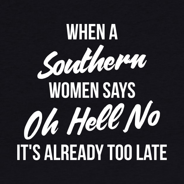 When a southern women says oh hell no, It's already too late funny t-shirt by RedYolk